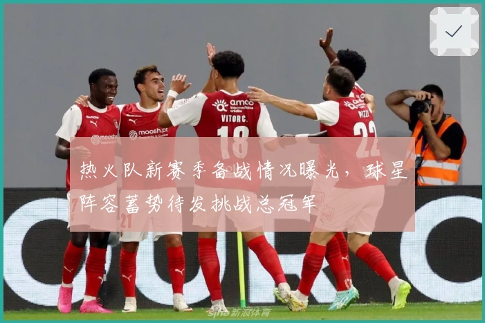 热火队新赛季备战情况曝光，球星阵容蓄势待发挑战总冠军