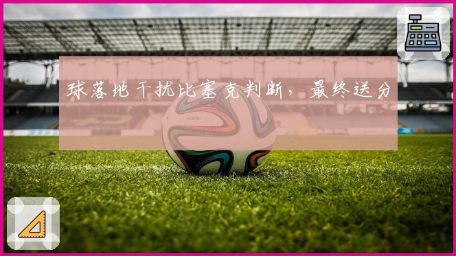 球落地干扰比塞克判断，最终送分