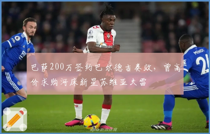 巴萨200万签约巴尔德吉奏效，曾高价求购河床新星苏维亚夫雷