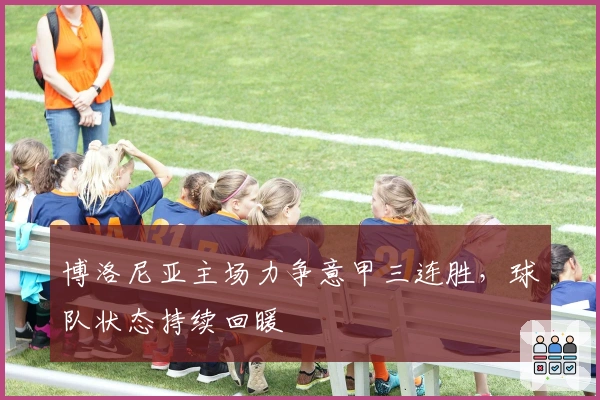 博洛尼亚主场力争意甲三连胜，球队状态持续回暖