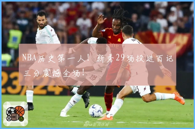NBA历史第一人！新秀29场投进百记三分震撼全场！